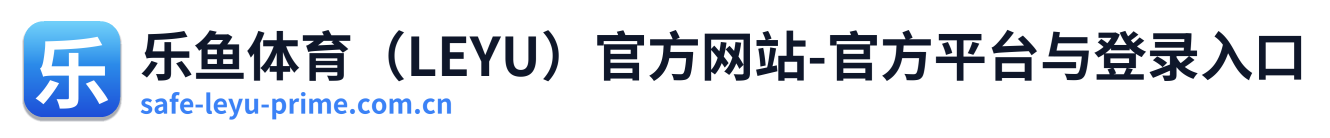 乐鱼体育（LEYU）官方网站-官方平台与登录入口